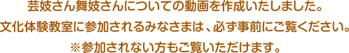 芸妓さん舞妓さんについての動画を作成いたしました。文化体験教室に参加されるみなさまは、必ず事前にご覧ください。※参加されない方もご覧いただけます。