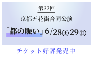 第32回 京都五花街合同公演 「都の賑い」  2025年6月28日（土）・29日（日）